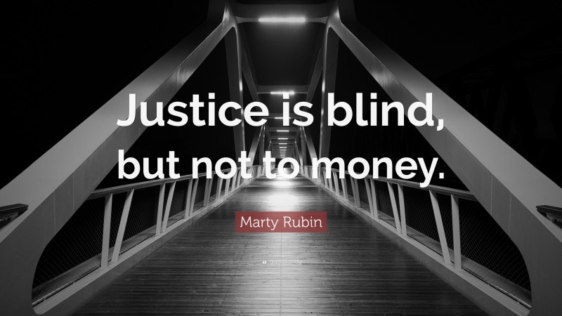 Marty Rubin Quote: “Justice is blind, but not to money.”