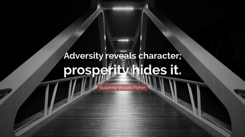Suzanne Woods Fisher Quote: “Adversity reveals character; prosperity hides it.”