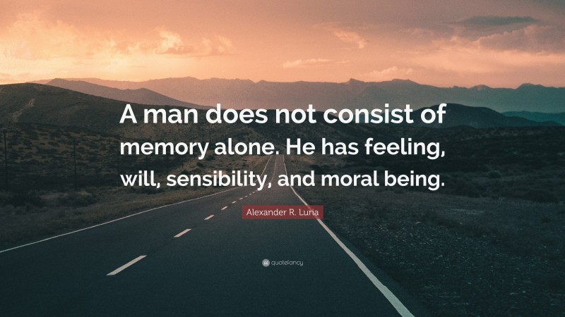 Alexander R. Luria Quote: “A man does not consist of memory alone. He has feeling, will, sensibility, and moral being.”