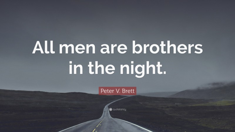 Peter V. Brett Quote: “All men are brothers in the night.”
