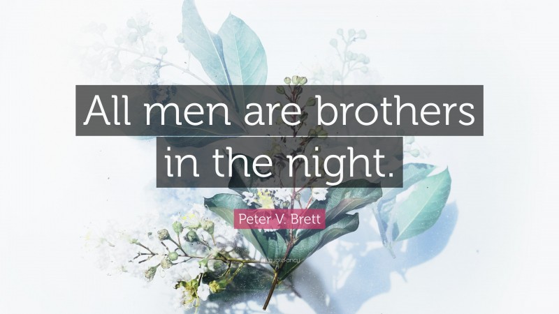 Peter V. Brett Quote: “All men are brothers in the night.”