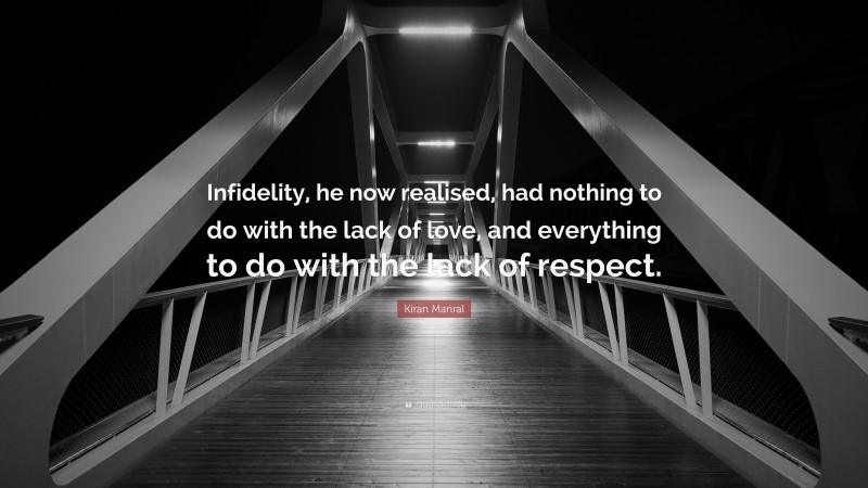 Kiran Manral Quote: “Infidelity, he now realised, had nothing to do with the lack of love, and everything to do with the lack of respect.”
