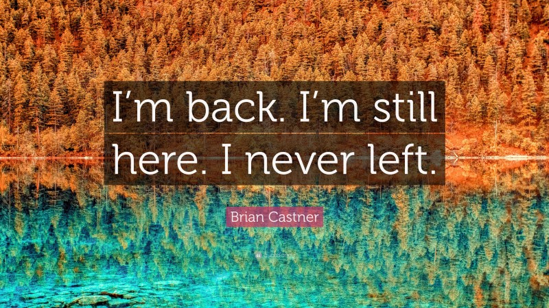 Brian Castner Quote: “I’m back. I’m still here. I never left.”