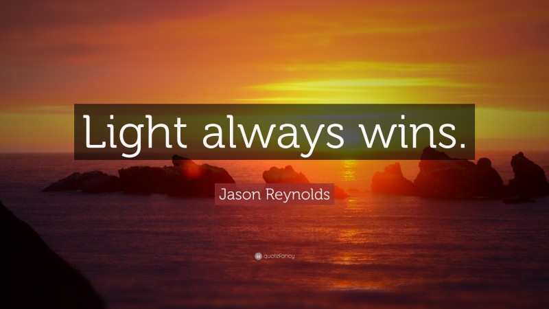 Jason Reynolds Quote: “Light always wins.”