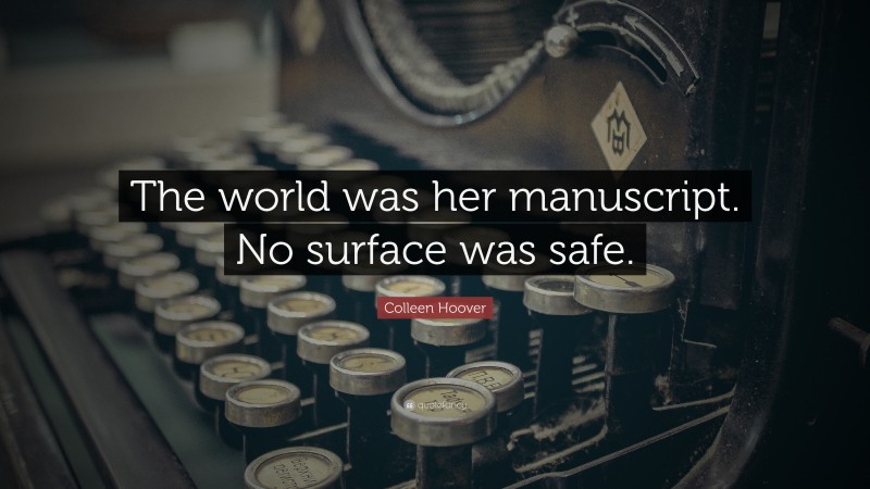 Colleen Hoover Quote: “The world was her manuscript. No surface was safe.”