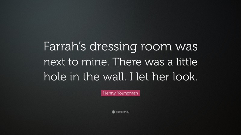 Henny Youngman Quote: “Farrah’s dressing room was next to mine. There was a little hole in the wall. I let her look.”