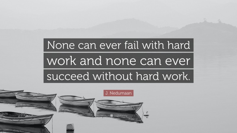 J. Nedumaan Quote: “None can ever fail with hard work and none can ever succeed without hard work.”