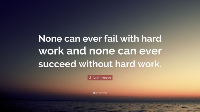 J. Nedumaan Quote: “None can ever fail with hard work and none can ever succeed without hard work.”