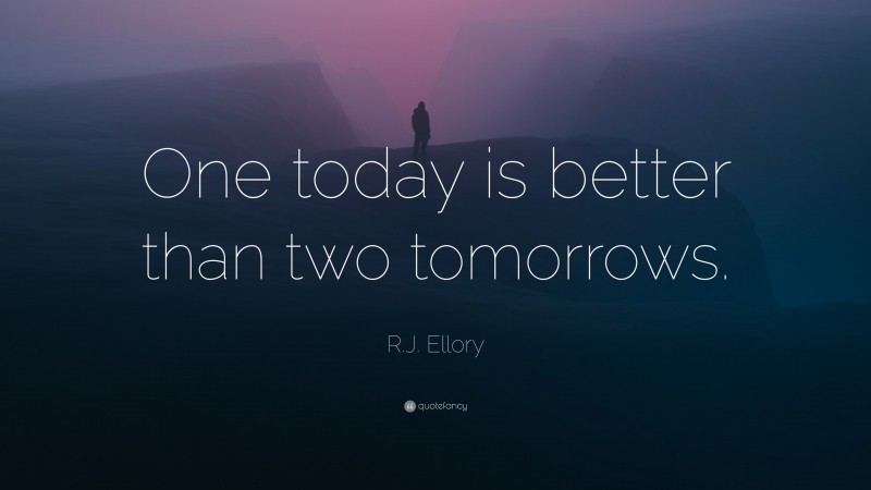 R.J. Ellory Quote: “One today is better than two tomorrows.”