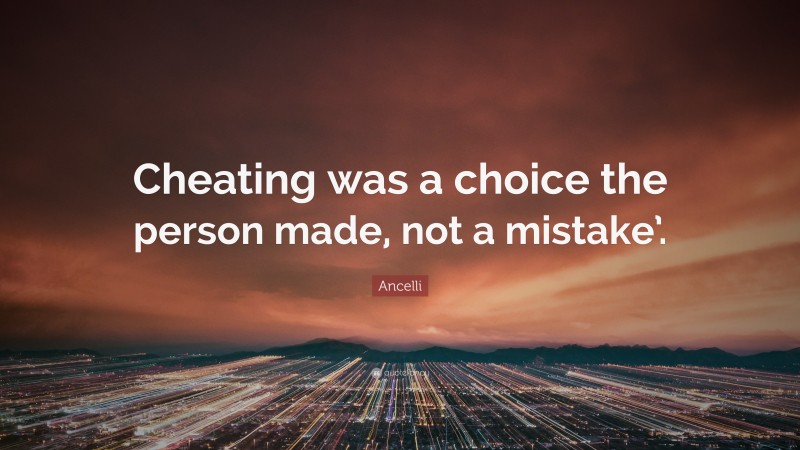 Ancelli Quote: “Cheating was a choice the person made, not a mistake’.”