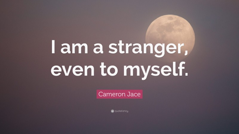 Cameron Jace Quote: “I am a stranger, even to myself.”