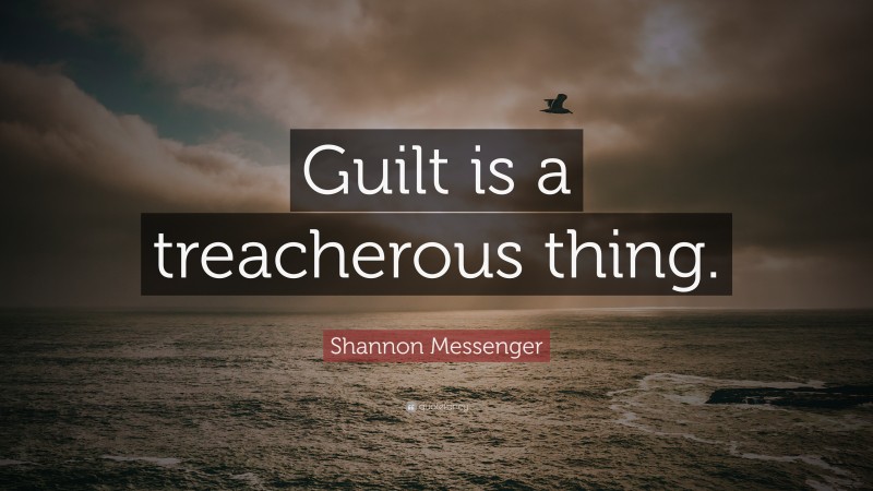 Shannon Messenger Quote: “Guilt is a treacherous thing.”