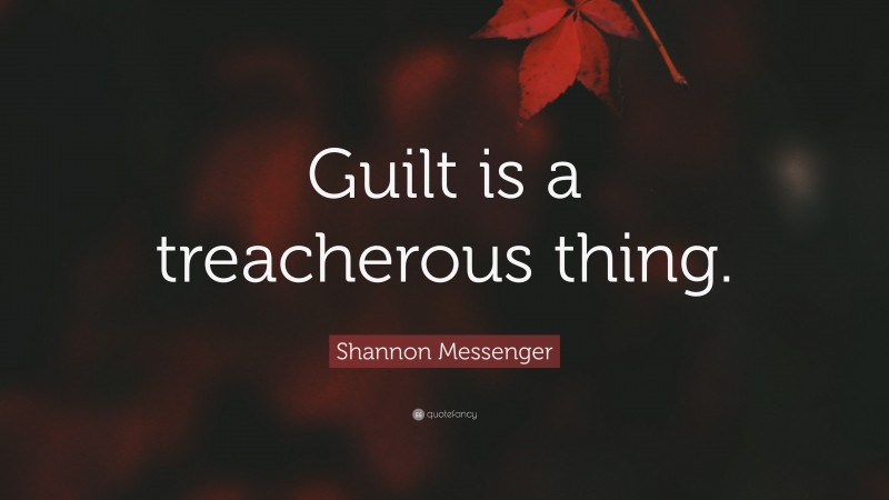 Shannon Messenger Quote: “Guilt is a treacherous thing.”