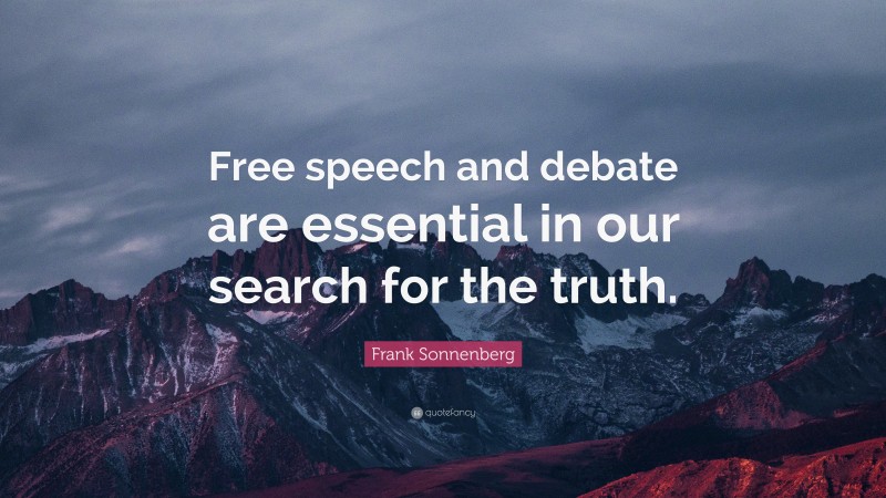 Frank Sonnenberg Quote: “Free speech and debate are essential in our search for the truth.”