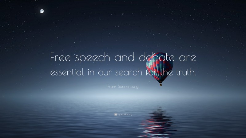 Frank Sonnenberg Quote: “Free speech and debate are essential in our search for the truth.”