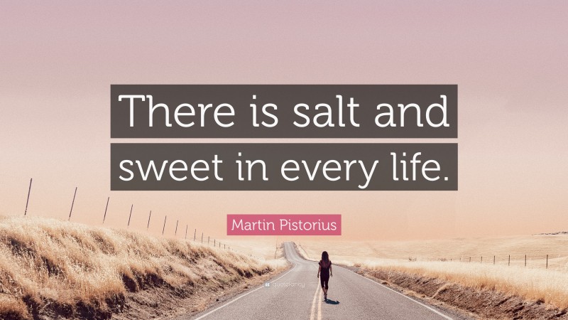 Martin Pistorius Quote: “There is salt and sweet in every life.”
