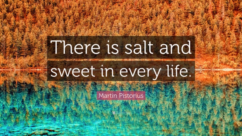 Martin Pistorius Quote: “There is salt and sweet in every life.”