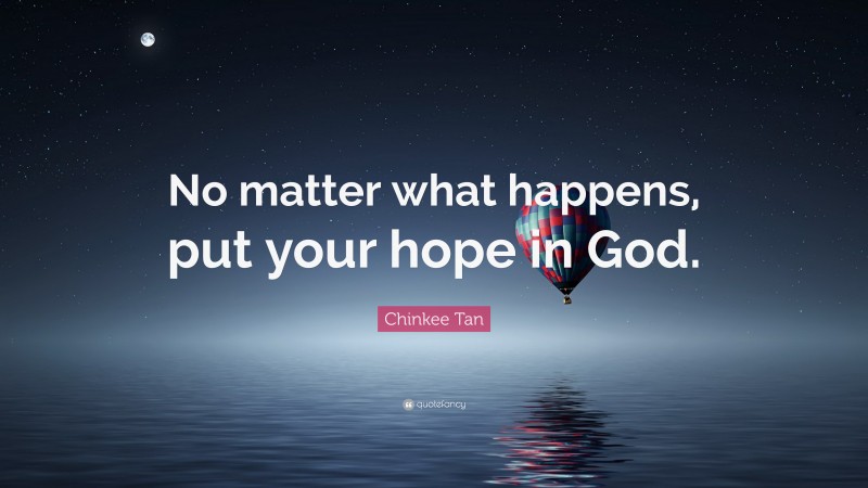 Chinkee Tan Quote: “No matter what happens, put your hope in God.”