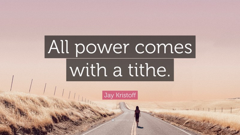 Jay Kristoff Quote: “All power comes with a tithe.”