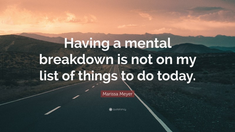 Marissa Meyer Quote: “Having a mental breakdown is not on my list of things to do today.”