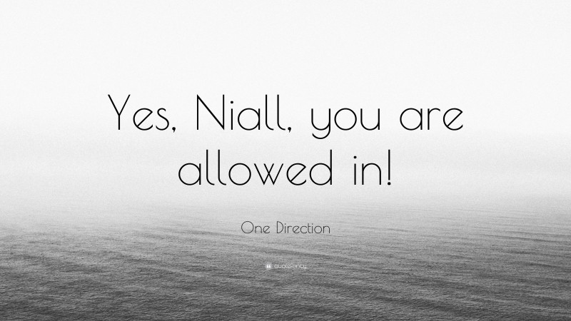 One Direction Quote: “Yes, Niall, you are allowed in!”