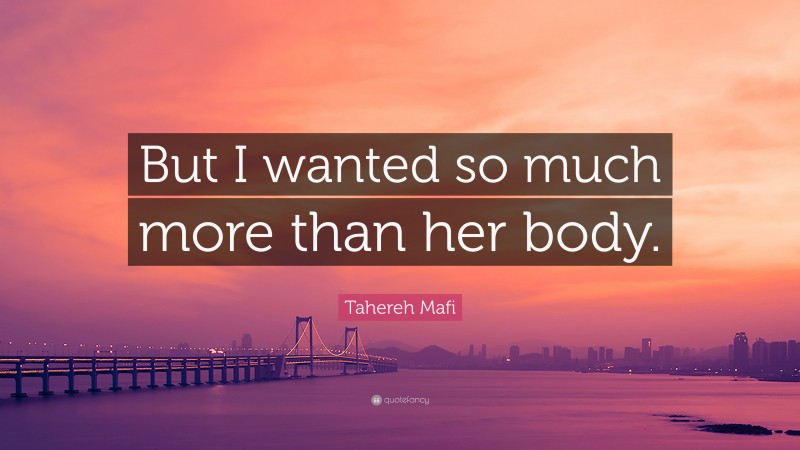 Tahereh Mafi Quote: “But I wanted so much more than her body.”