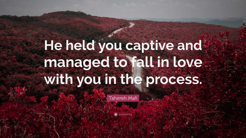 Tahereh Mafi Quote: “He held you captive and managed to fall in love with you in the process.”