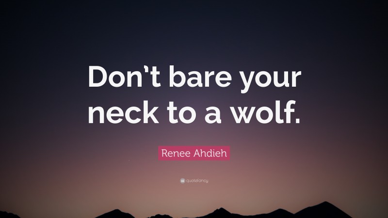 Renee Ahdieh Quote: “Don’t bare your neck to a wolf.”