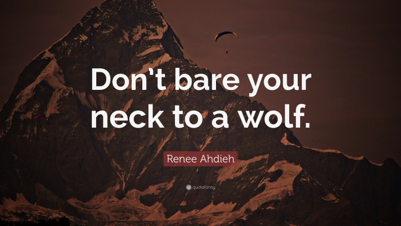 Renee Ahdieh Quote: “Don’t bare your neck to a wolf.”