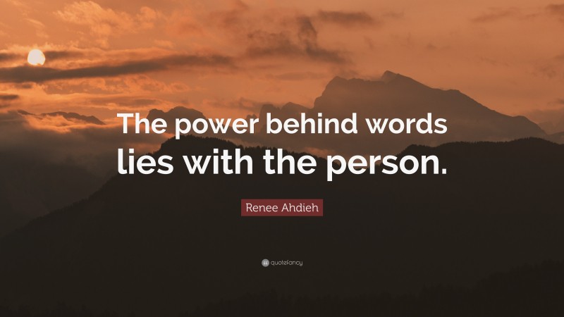Renee Ahdieh Quote: “The power behind words lies with the person.”