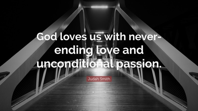 Judah Smith Quote: “God loves us with never-ending love and unconditional passion.”