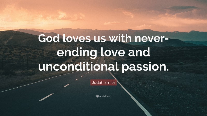 Judah Smith Quote: “God loves us with never-ending love and unconditional passion.”