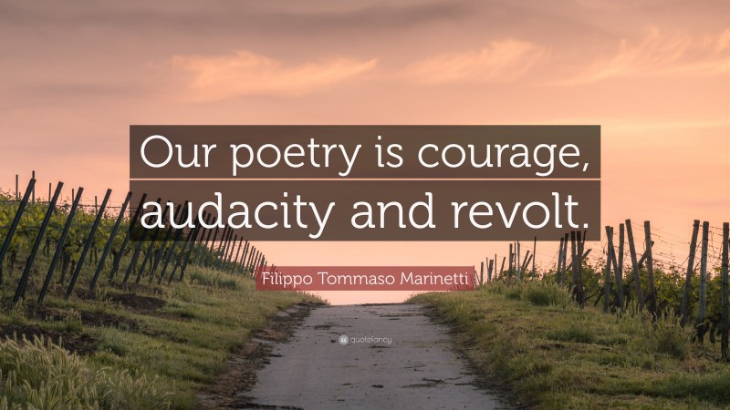Filippo Tommaso Marinetti Quote: “Our poetry is courage, audacity and revolt.”