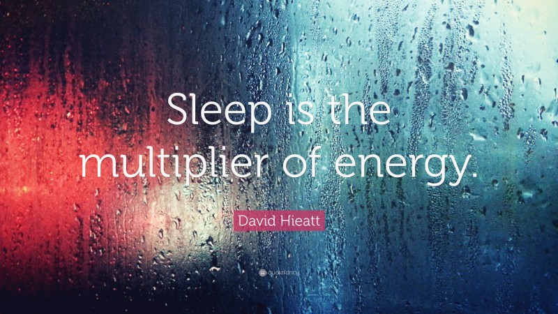 David Hieatt Quote: “Sleep is the multiplier of energy.”