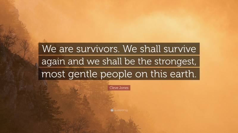 Cleve Jones Quote: “We are survivors. We shall survive again and we shall be the strongest, most gentle people on this earth.”