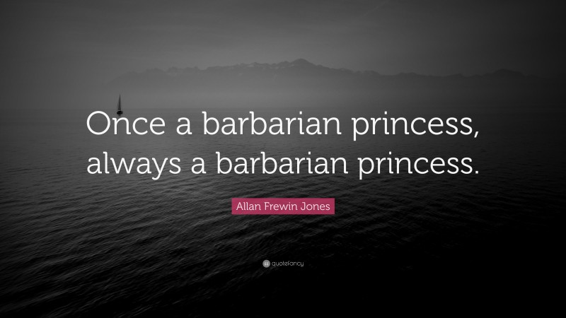 Allan Frewin Jones Quote: “Once a barbarian princess, always a barbarian princess.”
