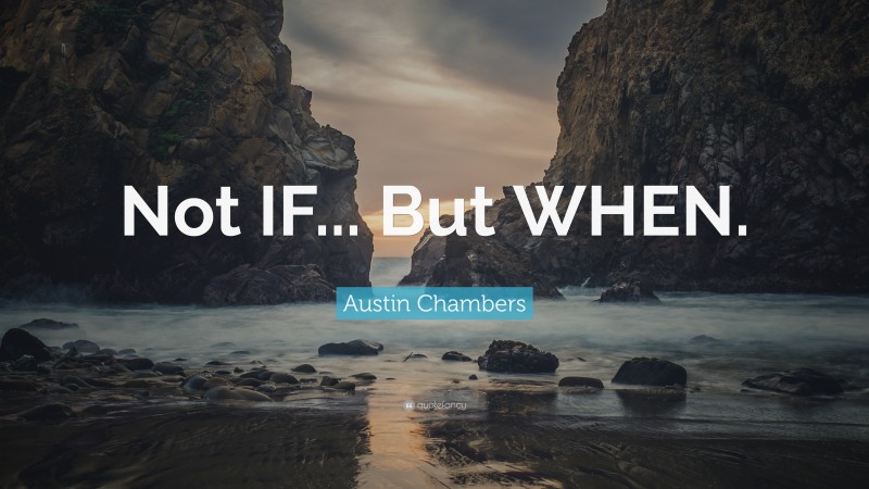 Austin Chambers Quote: “Not IF... But WHEN.”