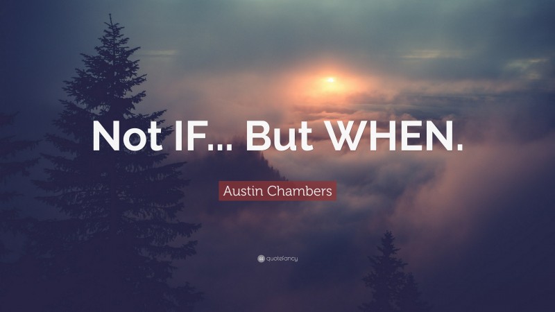 Austin Chambers Quote: “Not IF... But WHEN.”