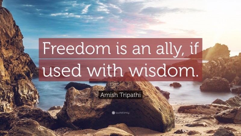 Amish Tripathi Quote: “Freedom is an ally, if used with wisdom.”