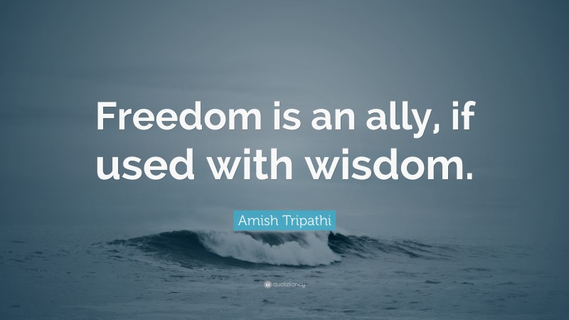 Amish Tripathi Quote: “Freedom is an ally, if used with wisdom.”