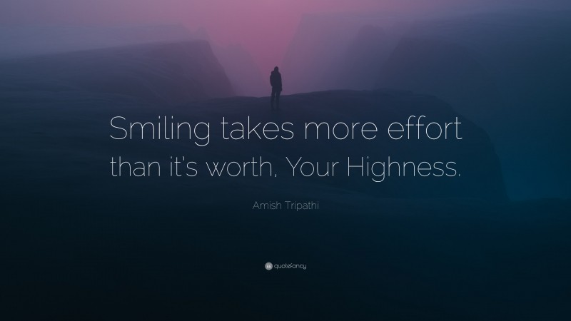Amish Tripathi Quote: “Smiling takes more effort than it’s worth, Your Highness.”