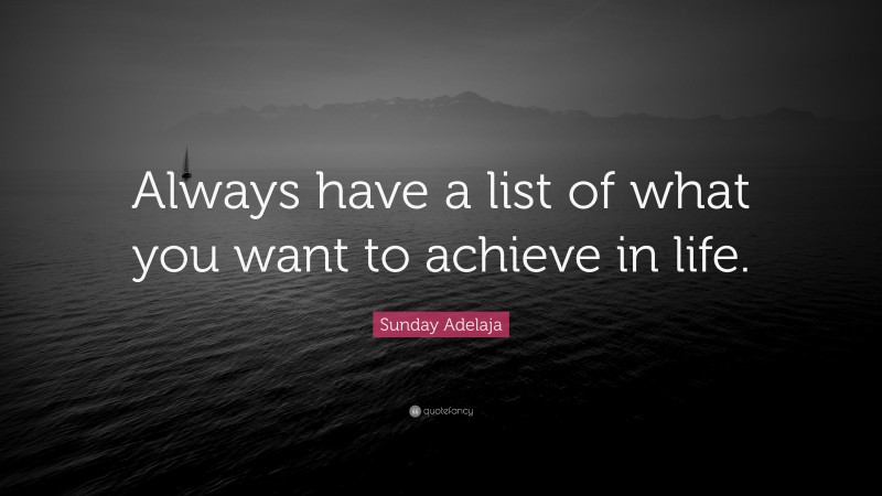 Sunday Adelaja Quote: “Always have a list of what you want to achieve in life.”