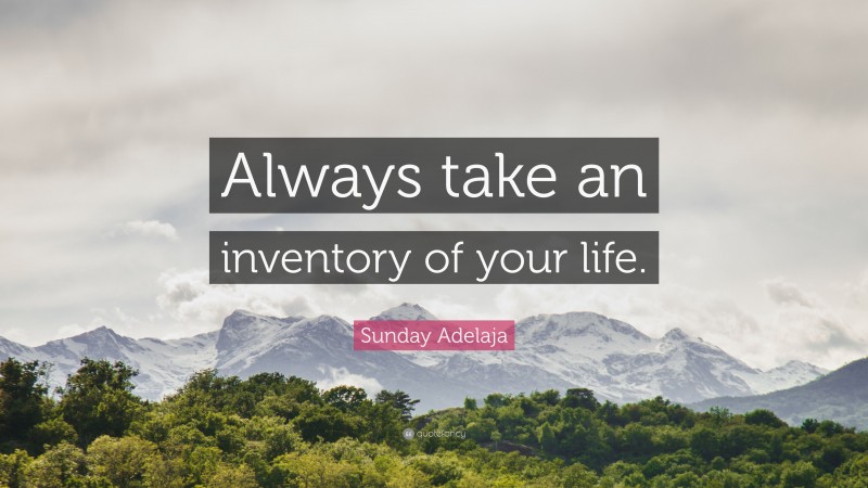 Sunday Adelaja Quote: “Always take an inventory of your life.”