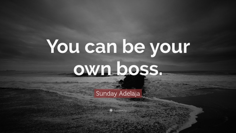 Sunday Adelaja Quote: “You can be your own boss.”