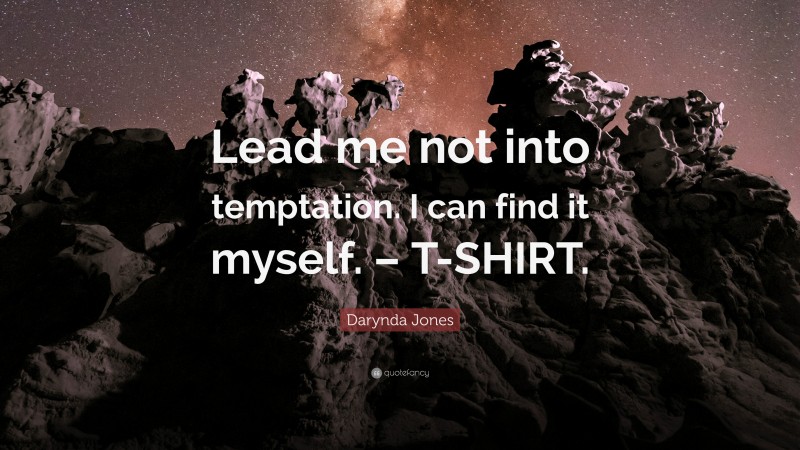 Darynda Jones Quote: “Lead me not into temptation. I can find it myself. – T-SHIRT.”