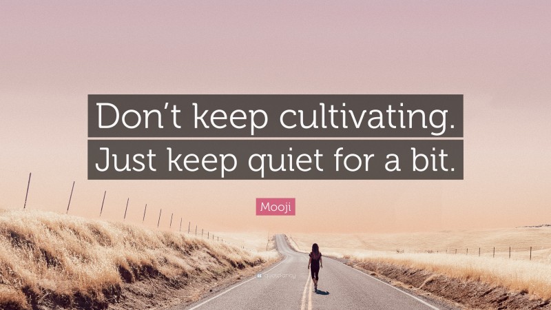 Mooji Quote: “Don’t keep cultivating. Just keep quiet for a bit.”