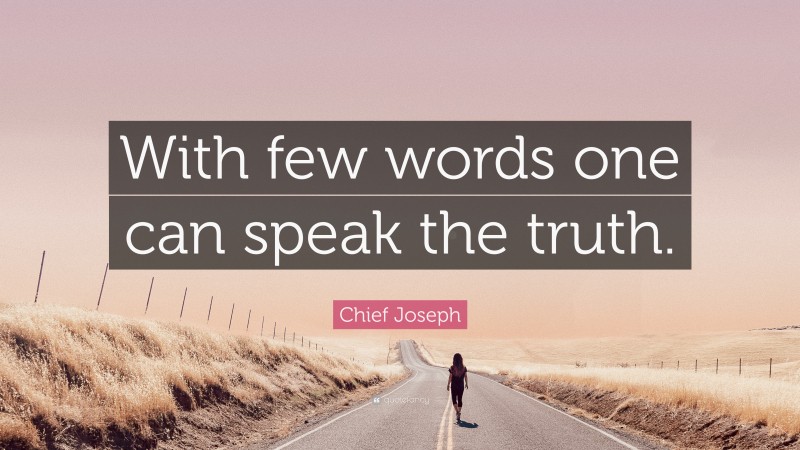 Chief Joseph Quote: “With few words one can speak the truth.”