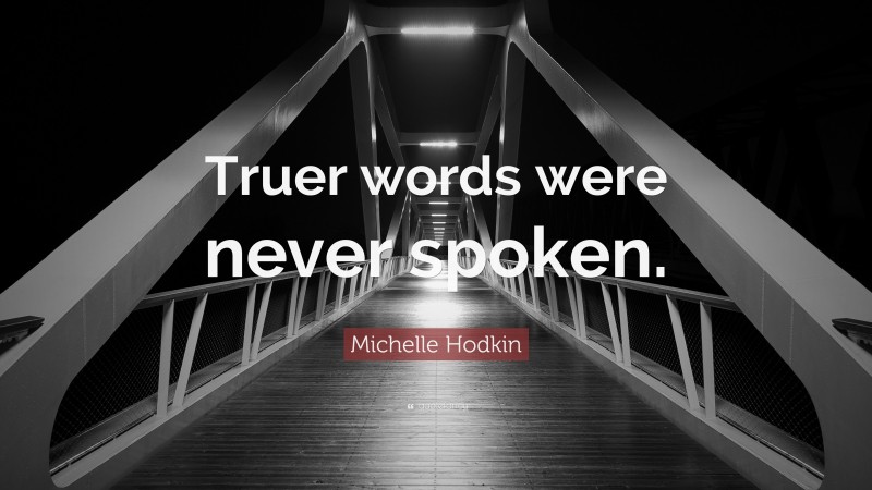 Michelle Hodkin Quote: “Truer words were never spoken.”