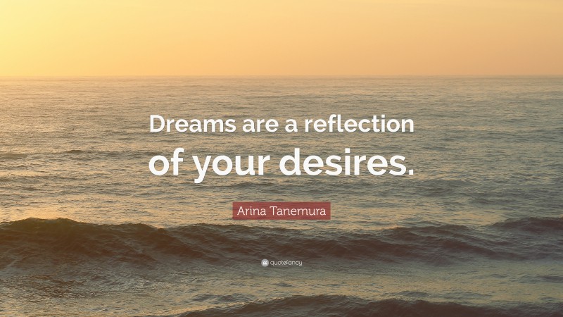 Arina Tanemura Quote: “Dreams are a reflection of your desires.”
