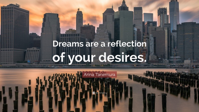 Arina Tanemura Quote: “Dreams are a reflection of your desires.”